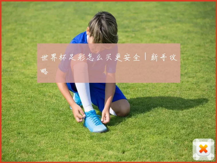 世界杯足彩怎么买更安全｜新手攻略